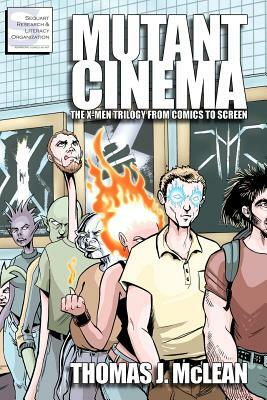 Mutant Cinema: The X-Men Trilogy from Comics to Screen by Thomas J. McLean