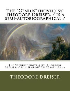 The "Genius" (novel) By: Theodore Dreiser. / is a semi-autobiographical / by Theodore Dreiser