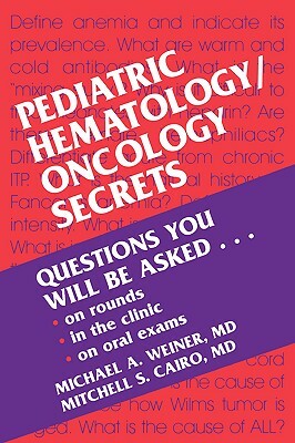 Pediatric Hematology/Oncology Secrets by Michael A. Weiner, Mitchell S. Cairo