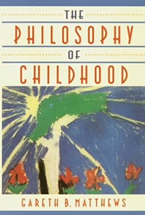 The Philosophy of Childhood by Gareth B. Matthews