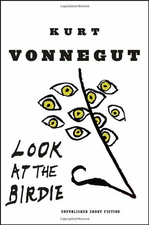 Look at the Birdie: Unpublished Short Fiction by Kurt Vonnegut
