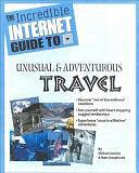 The Incredible Internet Guide to Adventurous and Unusual Travel by Michael L. Sankey, Marc Dauphinais