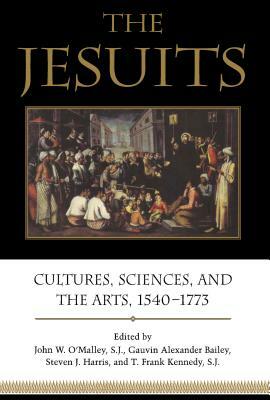 The Jesuits: Cultures, Sciences, and the Arts, 1540-1773 by 