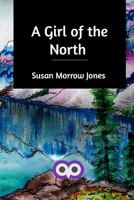 A Girl of the North by Susan Morrow Jones