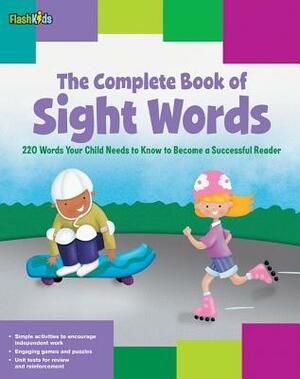 The Complete Book of Sight Words: 220 Words Your Child Needs to Know to Become a Successful Reader by Christy Schneider, Remy Simard, Shannon Keeley
