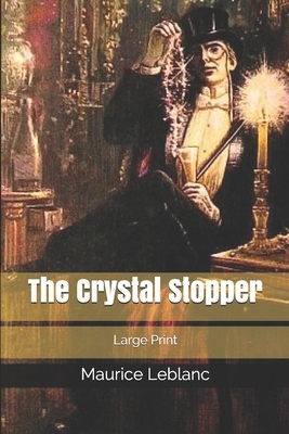 The Crystal Stopper: Large Print by Maurice Leblanc