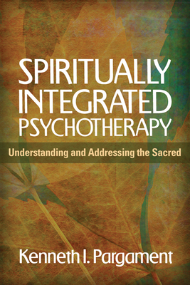 Spiritually Integrated Psychotherapy: Understanding and Addressing the Sacred by Kenneth I. Pargament