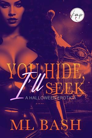 You Hide I'll Seek: A Halloween Erotica by ML Bash