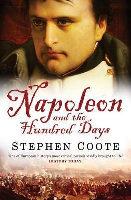 Napoleon And The Hundred Days by Stephen Coote