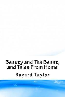 Beauty and The Beast, and Tales From Home by Bayard Taylor