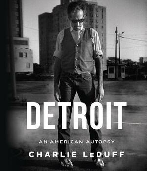 Detroit: An American Autopsy by Charlie LeDuff