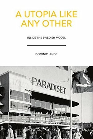 A Utopia Like Any Other: Inside the Swedish Model by Dominic Hinde