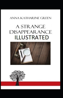 A Strange Disappearance Illustrated by Anna Katharine Green