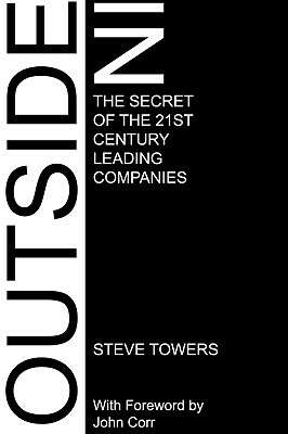 Outside-In. the Secret of the 21st Century Leading Companies by Steve Towers