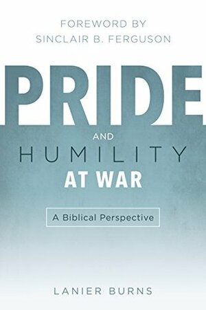 Pride and Humility at War: A Biblical Perspective by J. Lanier Burns