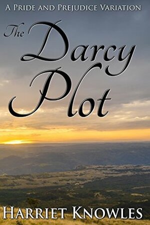 The Darcy Plot: A Pride and Prejudice Variation (A Pemberley Romance Book 6) by Harriet Knowles, A Lady