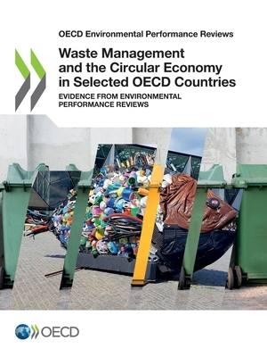 OECD Environmental Performance Reviews Waste Management and the Circular Economy in Selected OECD Countries Evidence from Environmental Performance Re by Oecd