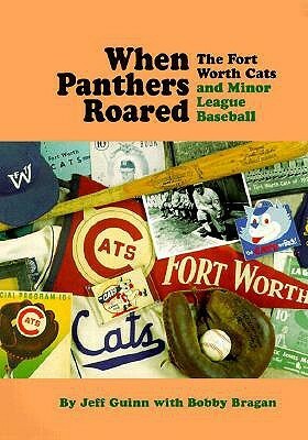 When Panthers Roared: The Fort Worth Cats and Minor League Baseball by Bobby Bragan, Jeff Guinn