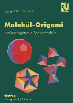 Molekül-Origami: Maßstabsgetreue Papiermodelle by Robert M. Hanson