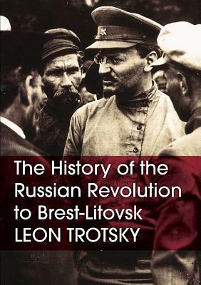 The History of the Russian Revolution to Brest-Litovsk by Leon Trotsky