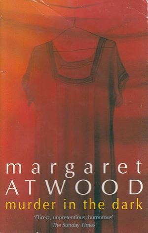 Murder in the Dark: Short Fictions and Prose Poems by Margaret Atwood