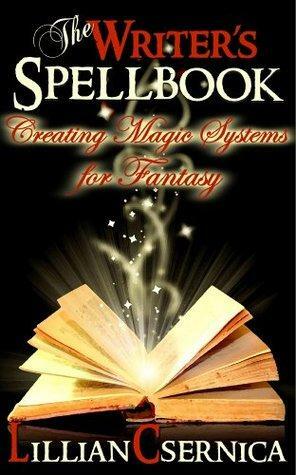 The Writer's Spellbook: Creating Magic Systems For Fantasy by Lillian Csernica