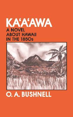 Ka'a'awa: A novel about Hawaii in the 1850s by O.A. Bushnell