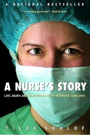 A Nurse's Story: Life, Death and In-Between in an Intensive Care Unit by Tilda Shalof, Tilda Shalof