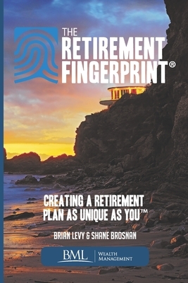 The Retirement Fingerprint: Creating a Retirement Plan as Unique as You by Shane P. Brosnan, Brian Levy