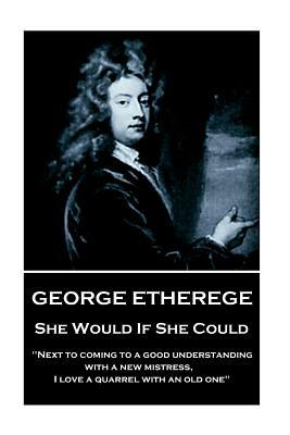 George Etherege - She Would if She Could: "When love grows diseased, the best thing we can do is to put it to a violent death. I cannot endure the tor by George Etherege