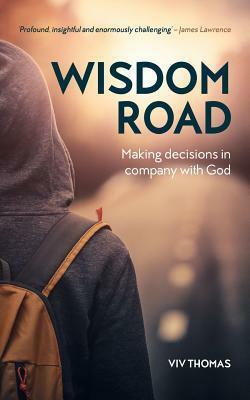 Wisdom Road: Making Decisions in Company with God by Viv Thomas