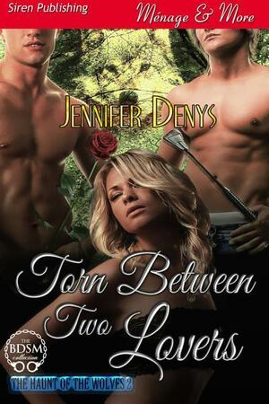 Torn Between Two Lovers [The Haunt of the Wolves 2] by Jennifer Denys