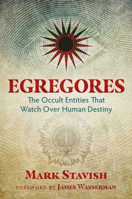 Egregores: The Occult Entities That Watch Over Human Destiny by Mark Stavish