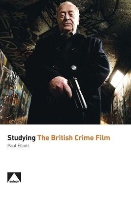 Studying the British Crime Film by Paul Elliott