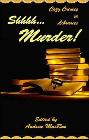 Shhhh... Murder! by Jennie MacDonald, K.M. Rockwood, Kate Fellowes, Jacqueline Sewald, Andrew MacRae, Sharon Marchisello, Barbara Schlichting, Josh Pachter, Amy Ballard, Michael Bracken, Albert Tucher