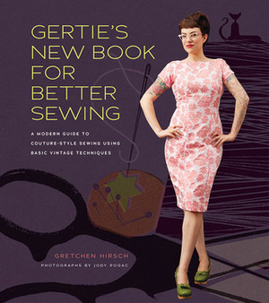 Gertie's New Book for Better Sewing: A Modern Guide to Couture-Style Sewing Using Basic Vintage Techniques by Gretchen Hirsch, Sun Young Park