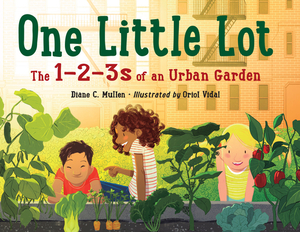 One Little Lot: The 1-2-3s of an Urban Garden by Diane C. Mullen