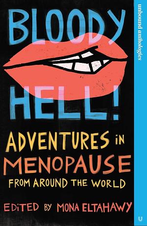 Bloody Hell!: Adventures in Menopause from Around the World by Mona Eltahawy