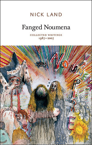 Fanged Noumena: Collected Writings, 1987-2007 by Ray Brassier, Robin Mackay, Nick Land