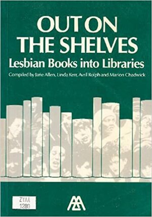 Out on the Shelves: Lesbian Books Into Libraries by Jane Allen, Avril Rolph, Linda Kerr., Marion Chadwick