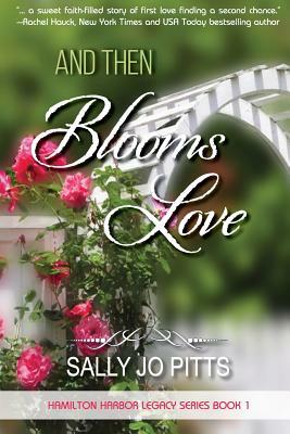 And Then Blooms Love by Sally Jo Pitts