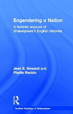 Engendering a Nation: A Feminist Account of Shakespeare's English Histories by Phyllis Rackin, Jean E. Howard