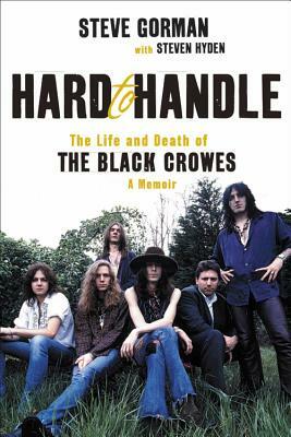 Hard to Handle: The Life and Death of the Black Crowes--A Memoir by Steven Hyden, Steve Gorman