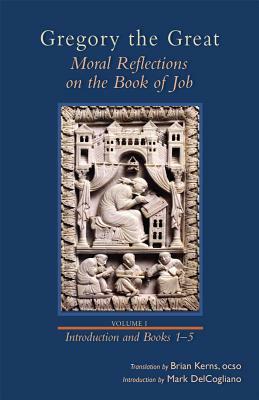 Moral Reflections on the Book of Job, Volume 1, Volume 249: Preface and Books 1-5 by Gregory the Great, Mark DelCogliano