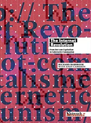 The Internet Revolution: From Dot-com Capitalism to Cybernetic Communism by Andy Cameron, Richard Barbrook