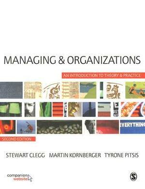 Managing and Organizations: An Introduction to Theory and Practice by Stewart R. Clegg, Martin Kornberger, Tyrone Pitsis