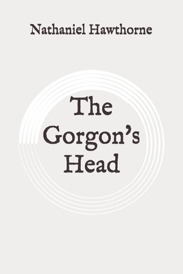 The Gorgon's Head: Original by Nathaniel Hawthorne