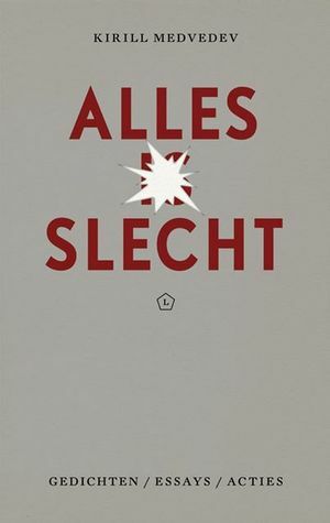 Alles is slecht: gedichten / essays / acties by Kirill Medvedev