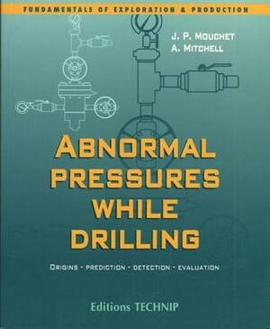 Abnormal Pressures While Drilling: Origins, Prediction, Detection, Evaluation by Jean-Paul Mouchet, Alan Mitchell