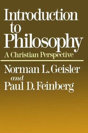 Introduction to Philosophy: A Christian Perspective by Norman L. Geisler, Paul D. Feinberg